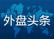 昨夜今晨国际外盘头条一览_2025年5月16日_财经新闻